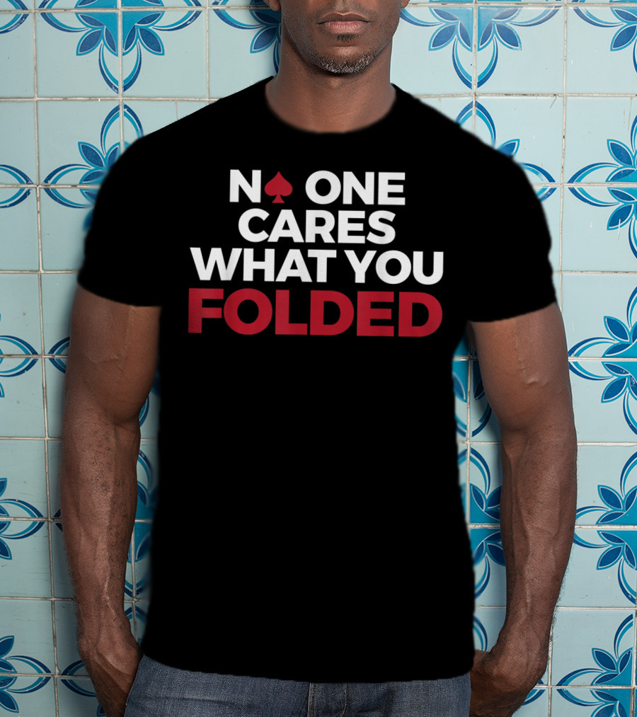 Mens Poker No One Cares What You Folded With Red Spade T-Shirt