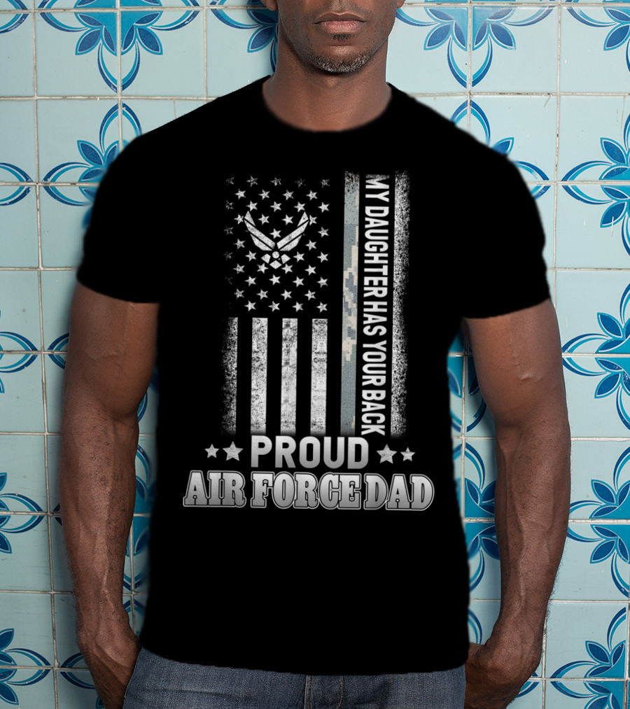 Proud Air Force Dad My Daughter Has Your Back Military Flag T-Shirt