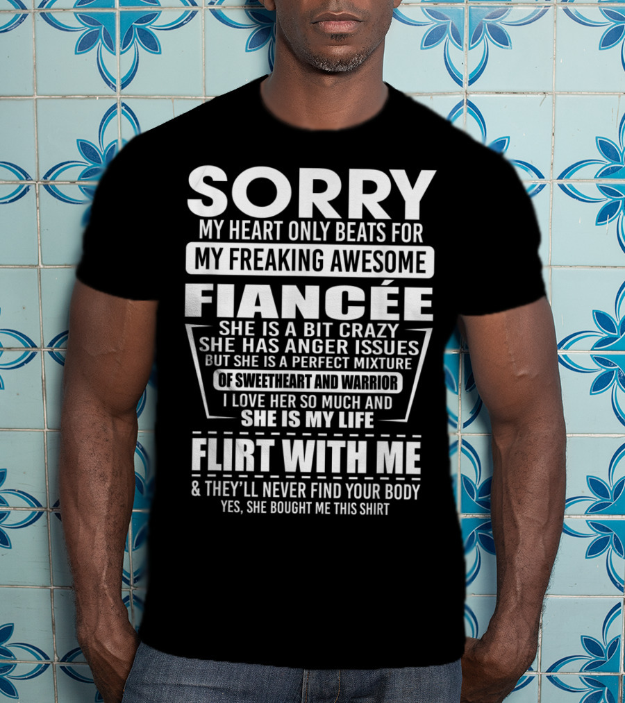 Sorry My Heart Only Beats For My Freaking Awesome Fiancée Flirt With Me And They'll Never Find Your Body T-Shirt