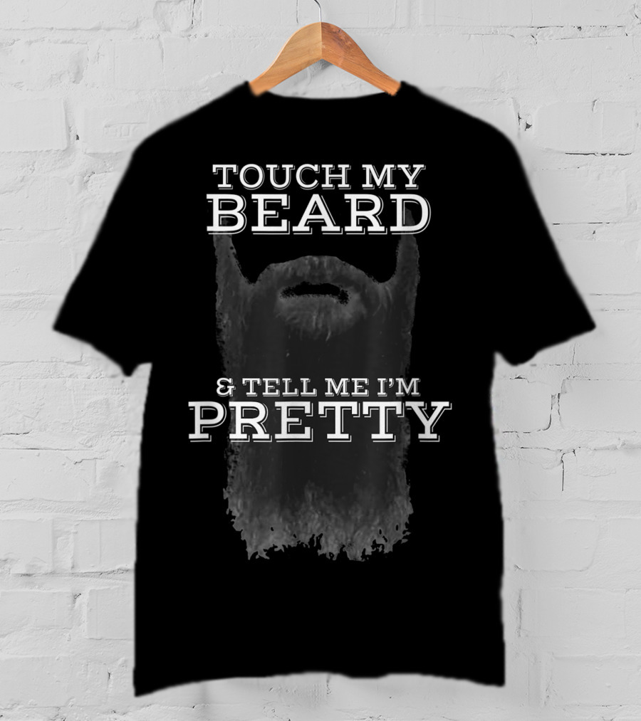 Touch My Beard And Tell Me I'm Pretty 5G Beard Humor T-Shirt