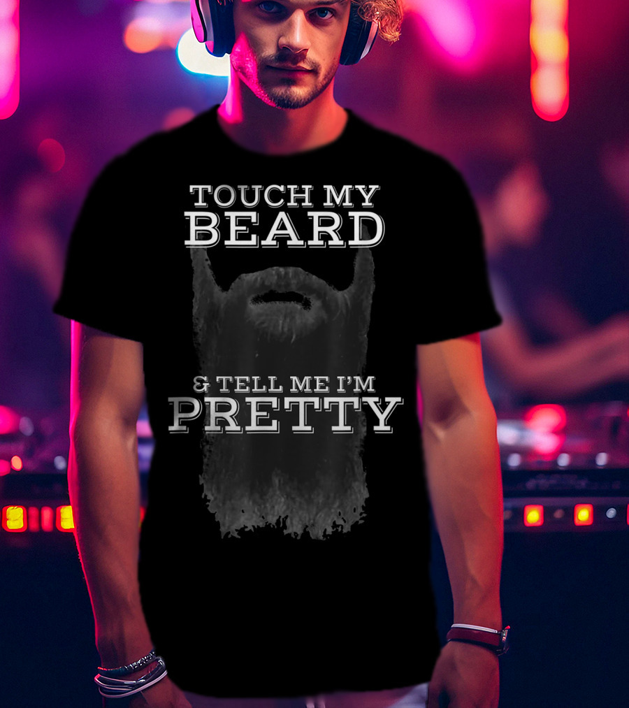 Touch My Beard And Tell Me I'm Pretty 5G Beard Humor T-Shirt