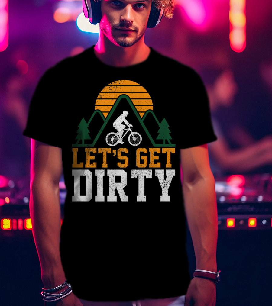 Mountain Bike Let's Get Dirty Mtb Biking Biker Adventure In Nature T-Shirt
