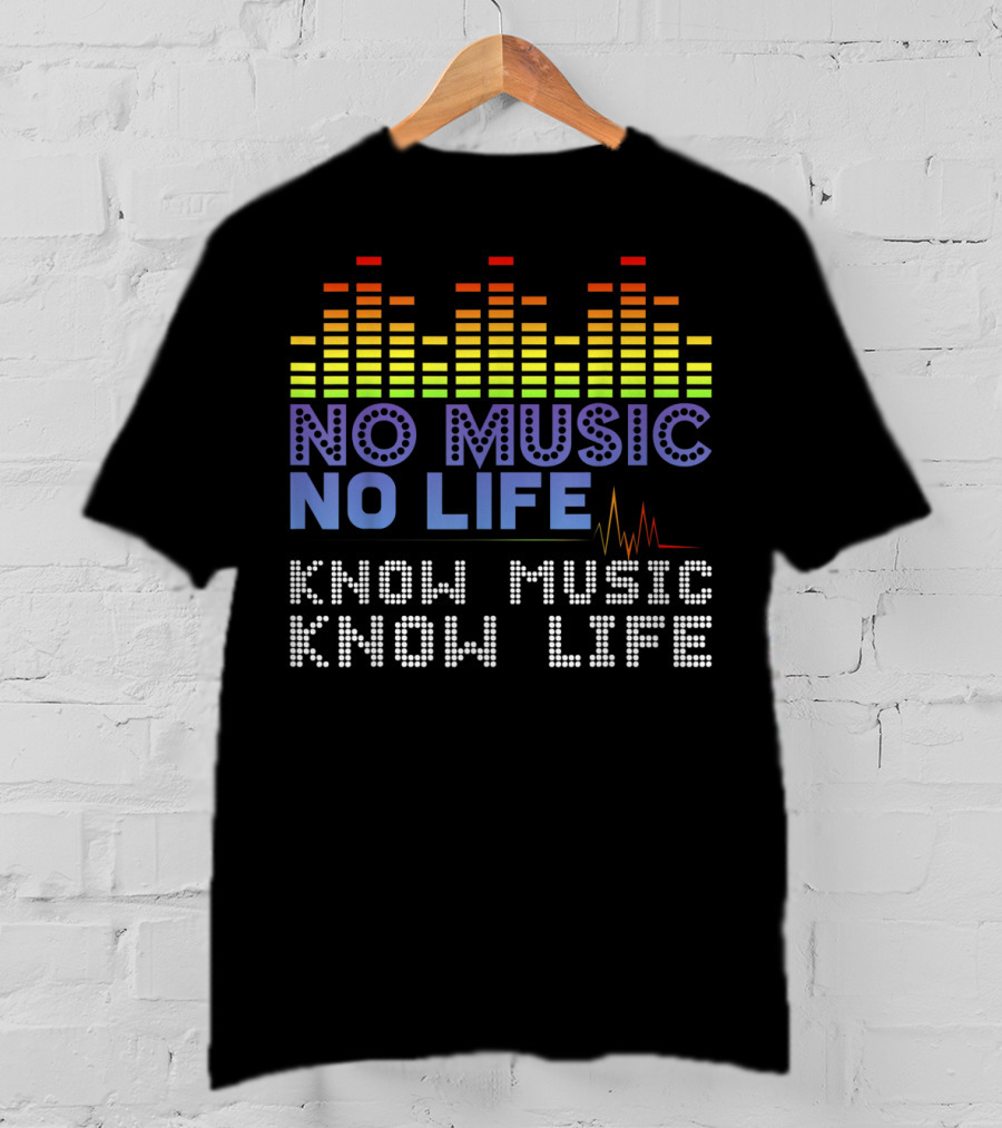 No Music No Life Know Music Know Life Music Lover T-Shirt