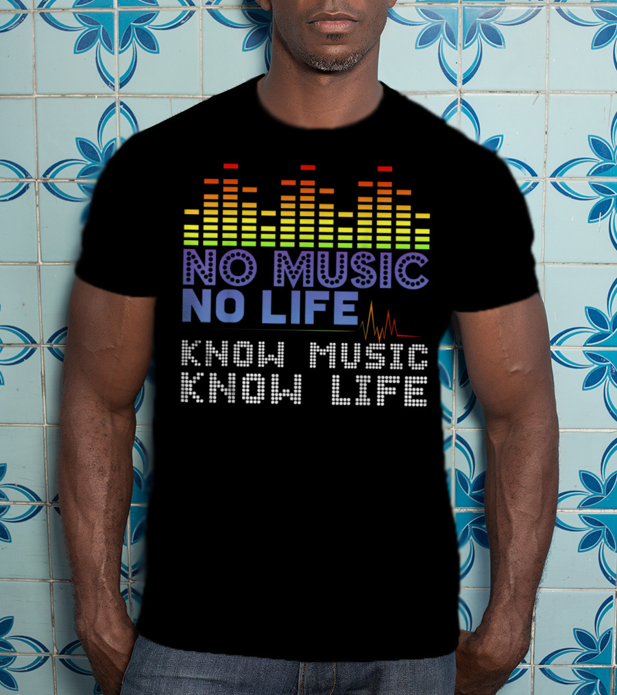 No Music No Life Know Music Know Life Music Lover T-Shirt