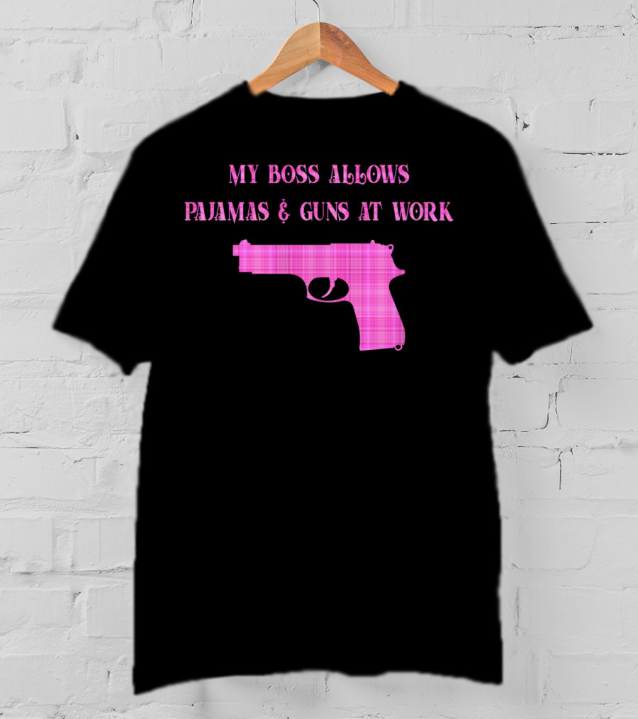 My Boss Allows Pajamas And Guns At Work T-Shirt