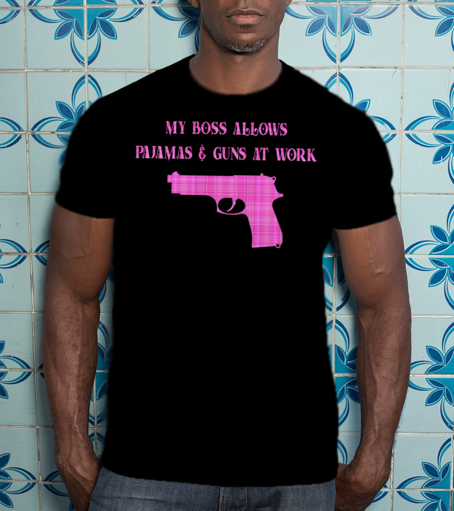 My Boss Allows Pajamas And Guns At Work T-Shirt