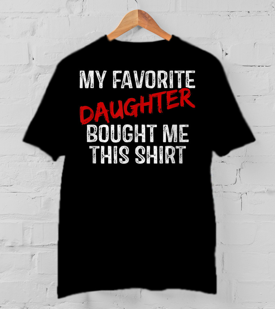 My Favorite Daughter Bought Me This T-Shirt