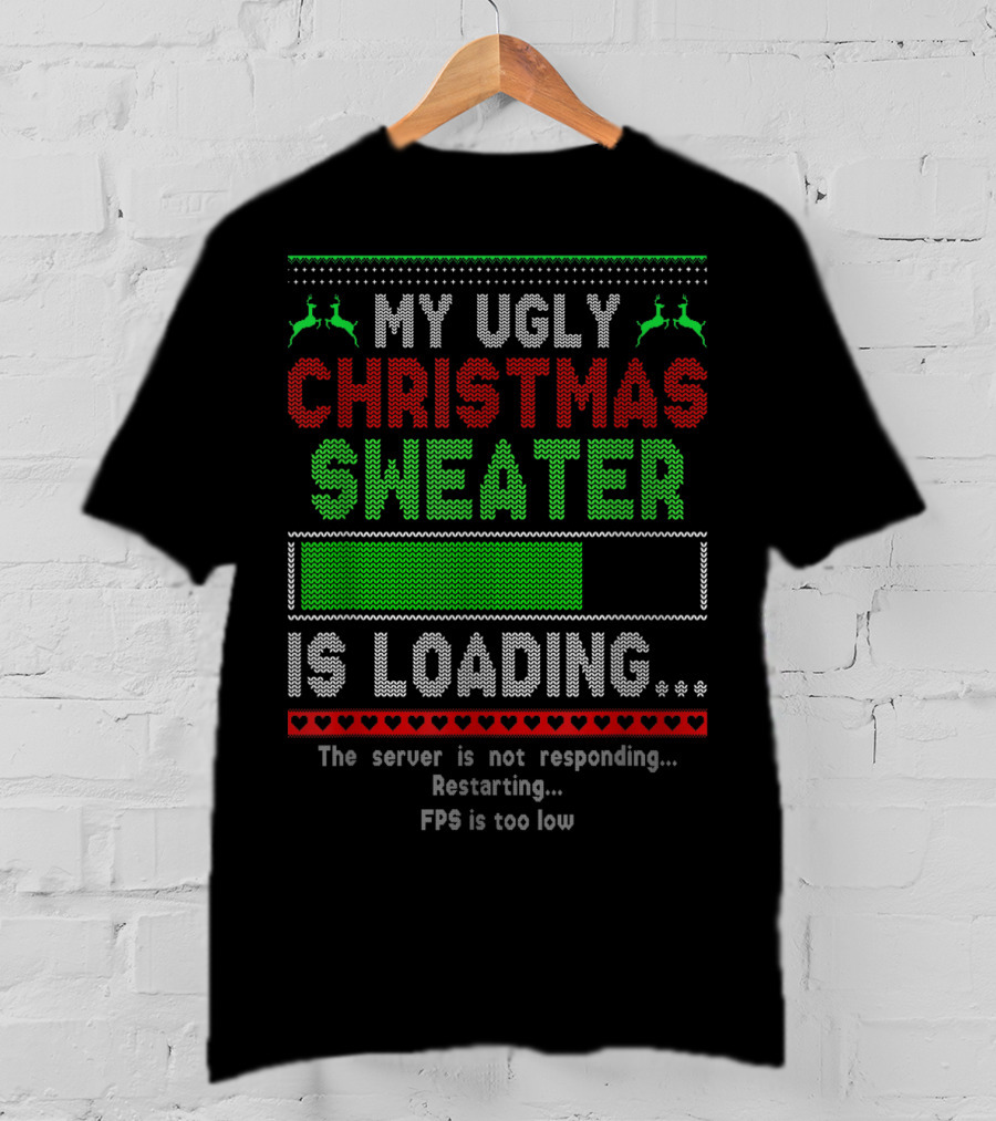 My Ugly Christmas Sweater Is Loading The Server Is Not Responding Restarting FPS Is Too Low T-Shirt
