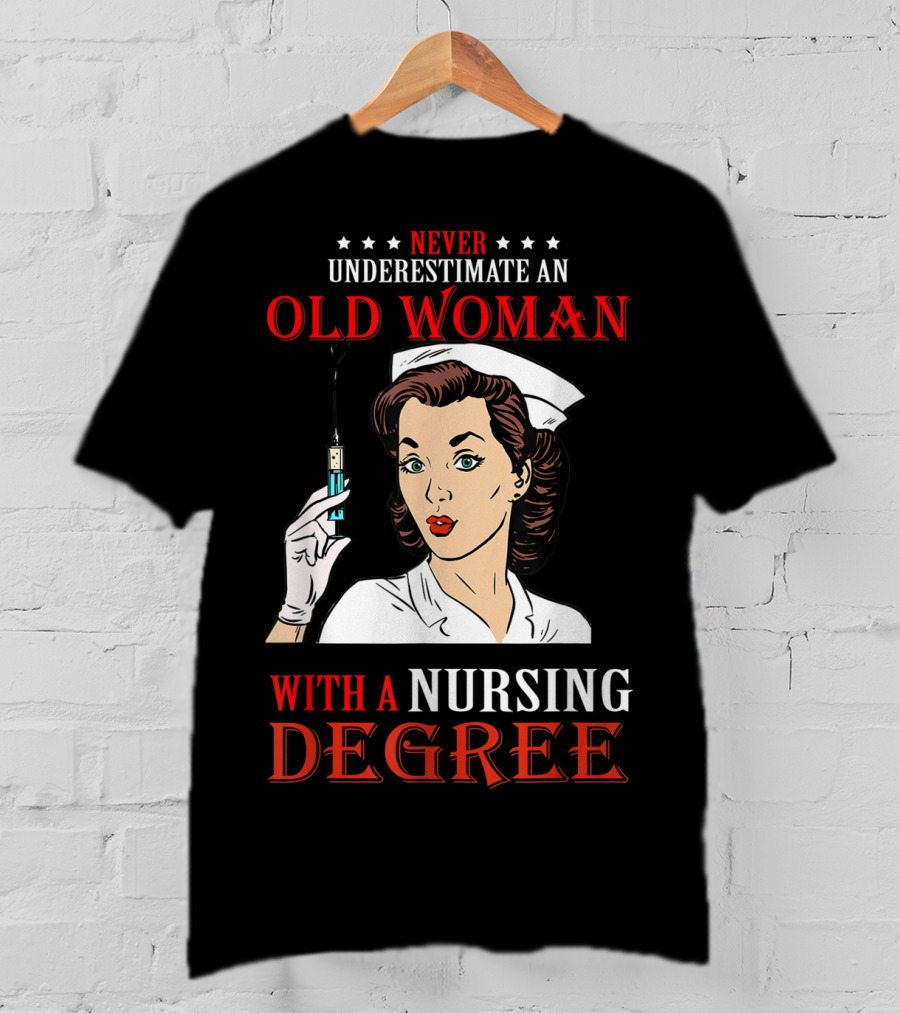 Never Underestimate An Old Woman With A Nursing Degree T-Shirt