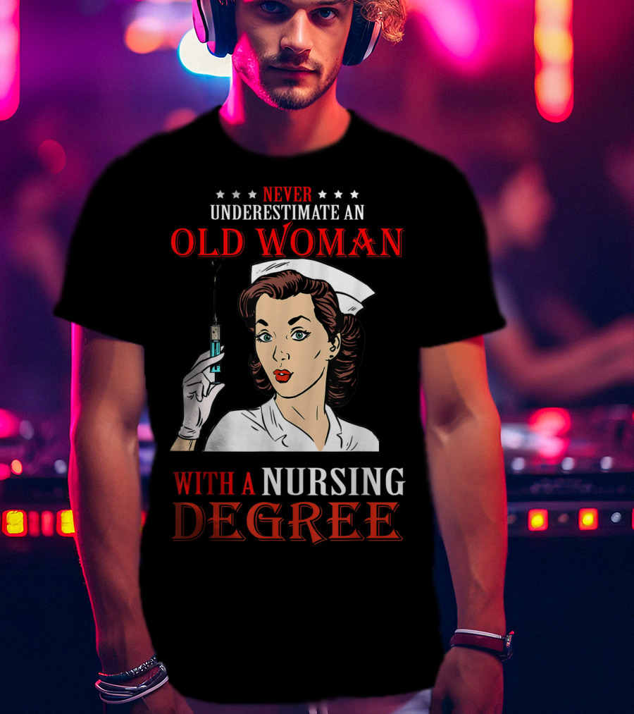 Never Underestimate An Old Woman With A Nursing Degree T-Shirt