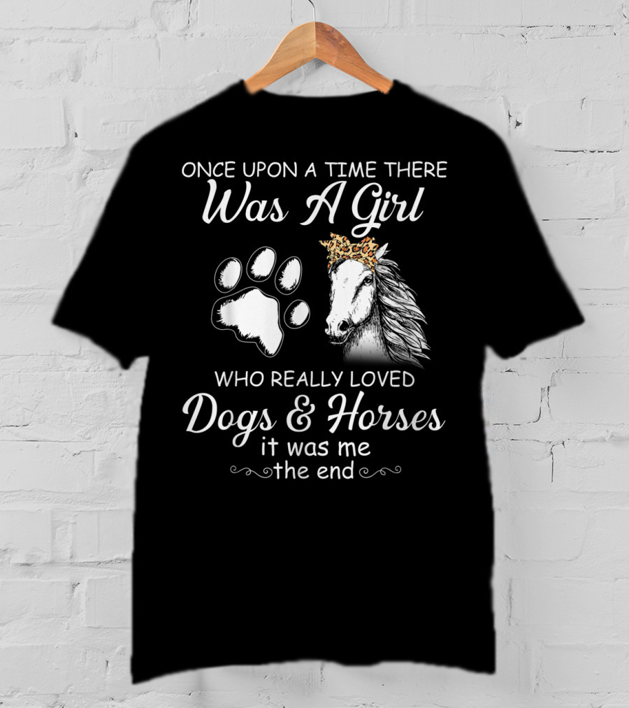 Once Upon A Time There Was A Girl Who Really Loved Dogs And Horses It Was Me The End T-Shirt