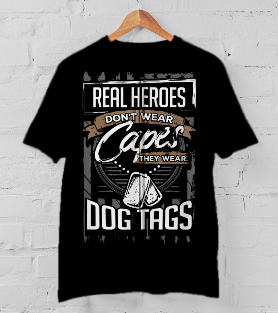 Real Heroes Don't Wear Capes They Wear Dog Tags T-Shirt