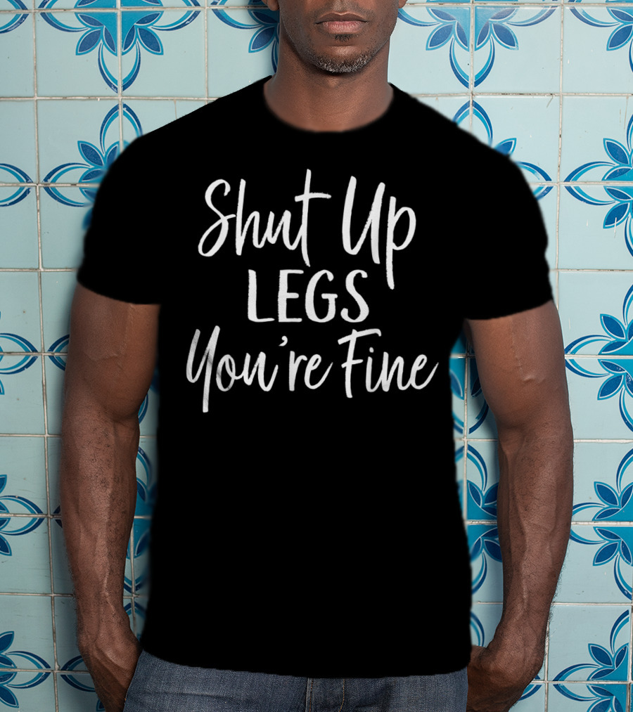Shut Up Legs You're Fine Funny Workout Gym Motivation T-Shirt