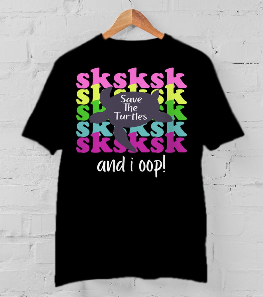 Sksksk Save The Turtles And I Oop Colorful Text Turtle T-Shirt