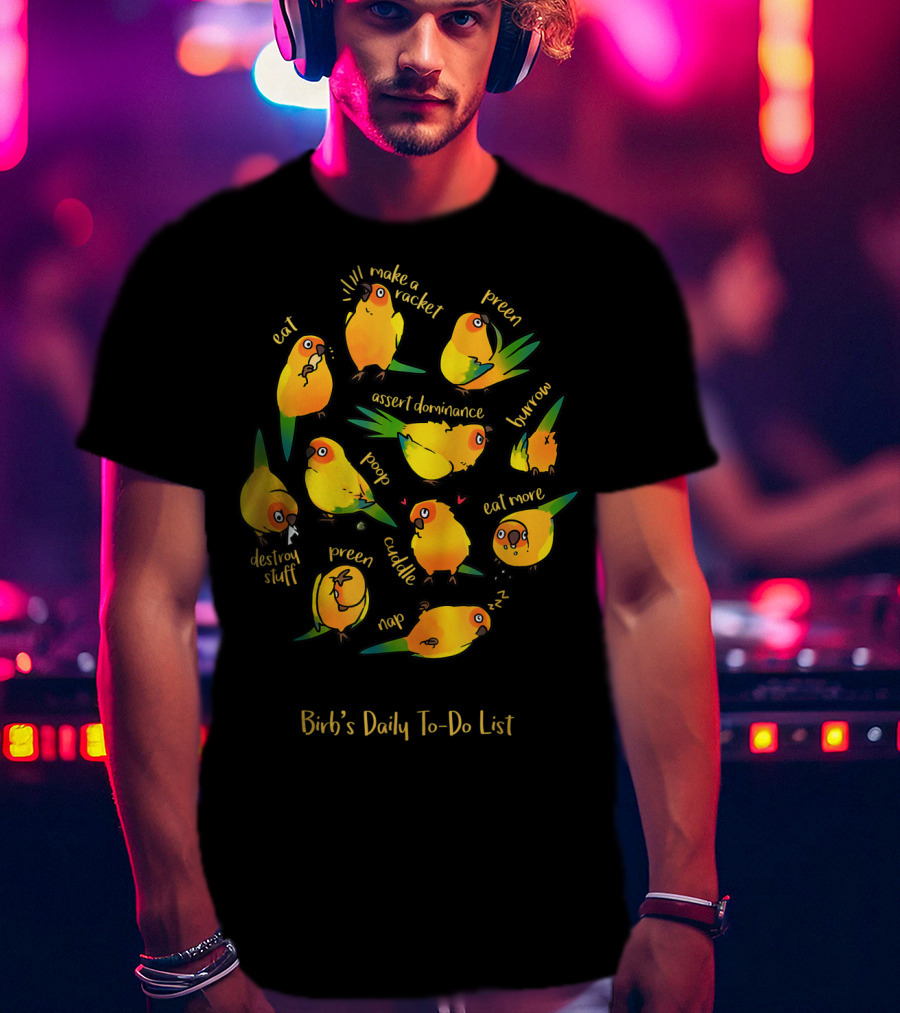 Bird's Daily To-Do List Eat Make A Racket Preen Assert Dominance Poop Cuddle Nap Eat More Burrow Destroy Stuff T-Shirt