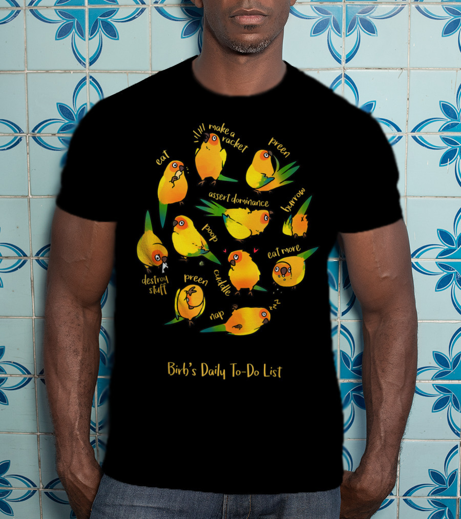 Bird's Daily To-Do List Eat Make A Racket Preen Assert Dominance Poop Cuddle Nap Eat More Burrow Destroy Stuff T-Shirt