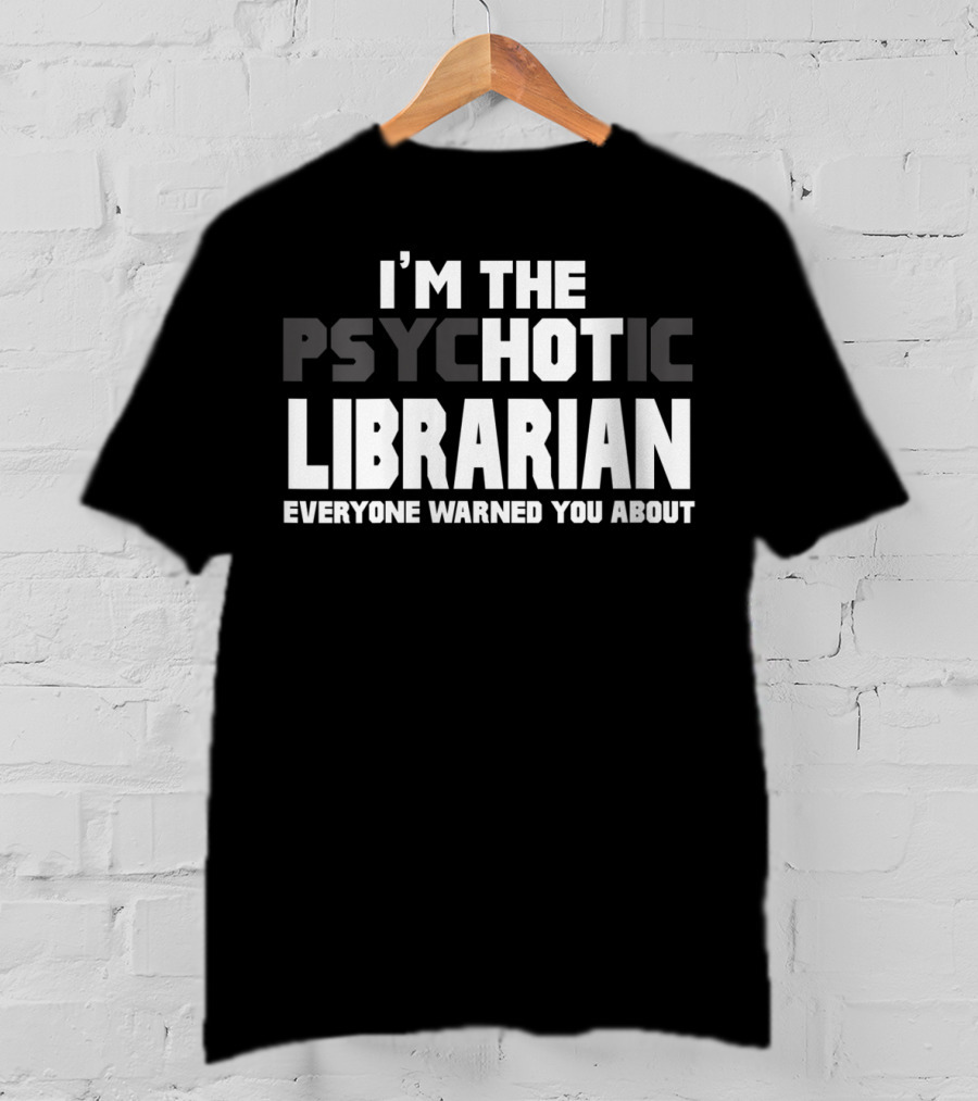 I'm The Psychotic Librarian Everyone Warned You About T-Shirt