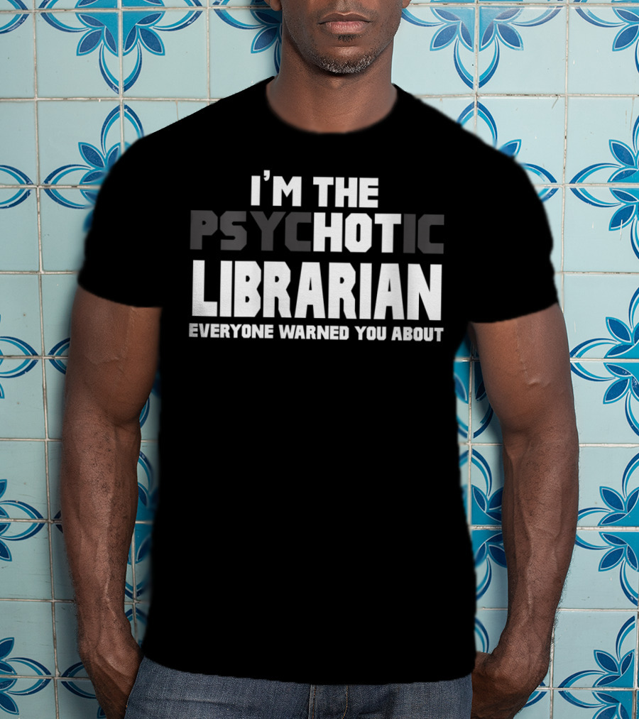 I'm The Psychotic Librarian Everyone Warned You About T-Shirt