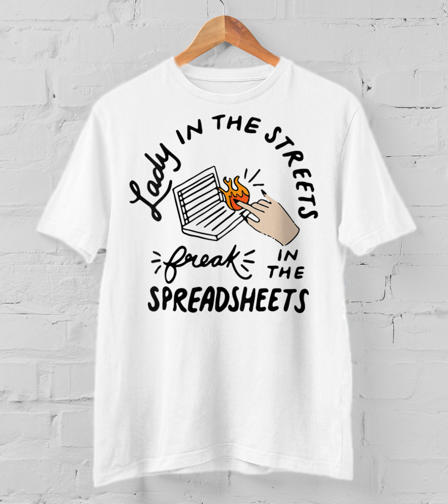 Lady In The Streets Freak In The Spreadsheets T-Shirt