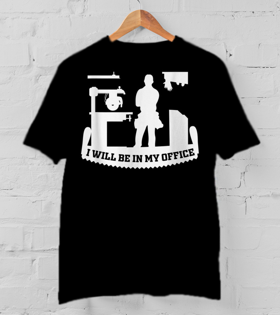I Will Be In My Office Funny Woodworking Carpenter Retirement T-Shirt