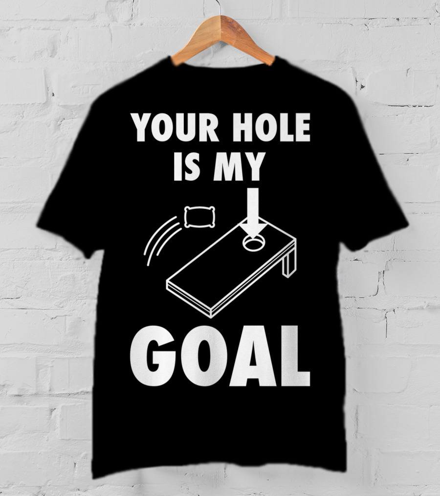 Your Hole Is My Goal Cornhole Toss Game Enthusiast T-Shirt
