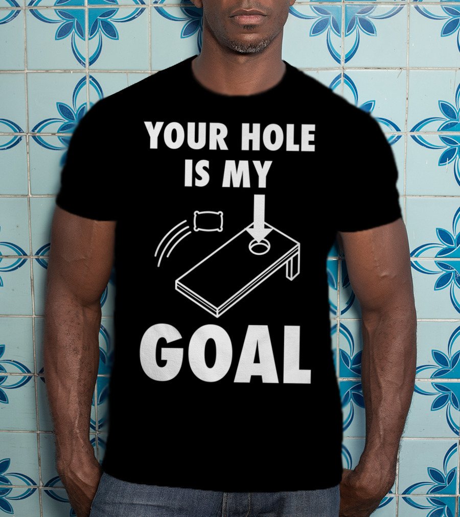 Your Hole Is My Goal Cornhole Toss Game Enthusiast T-Shirt