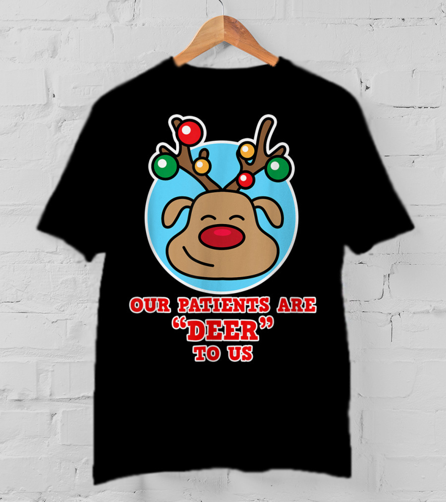 Christmas Nurse Our Patients Are Deer To Us T-Shirt