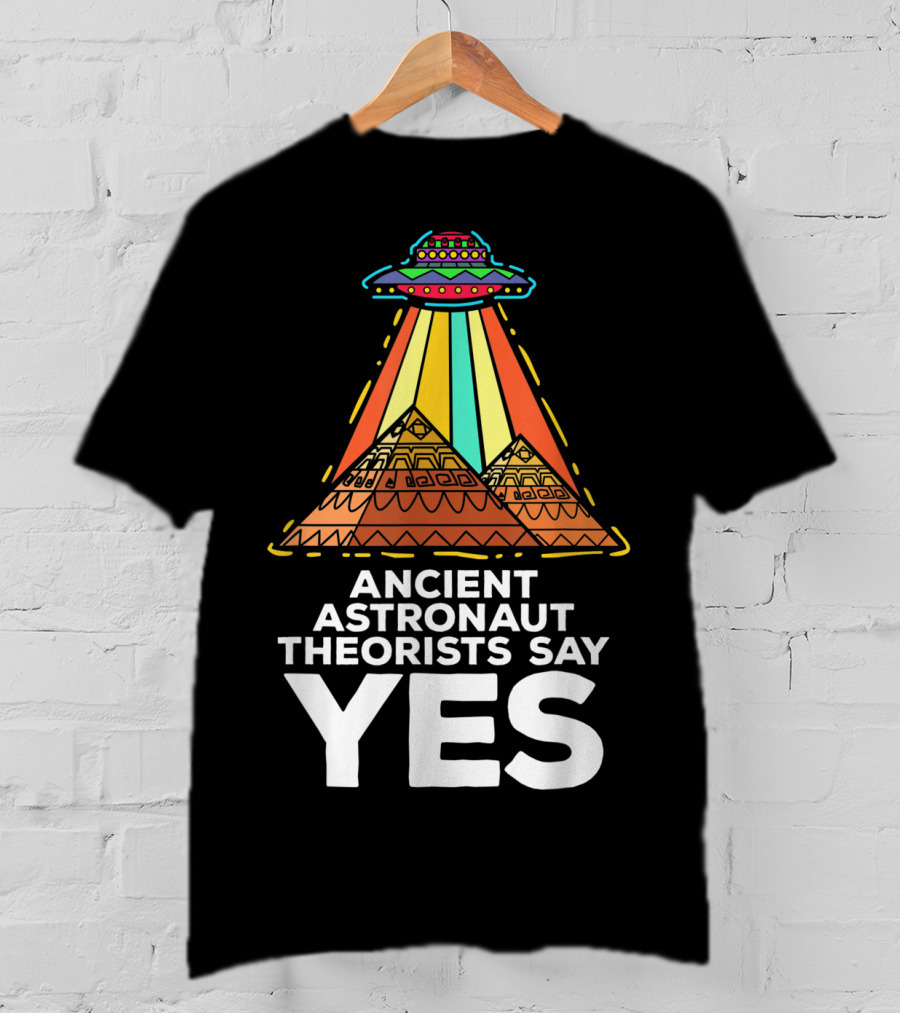 Ancient Astronaut Theorists Say Yes UFO Pyramids T-Shirt