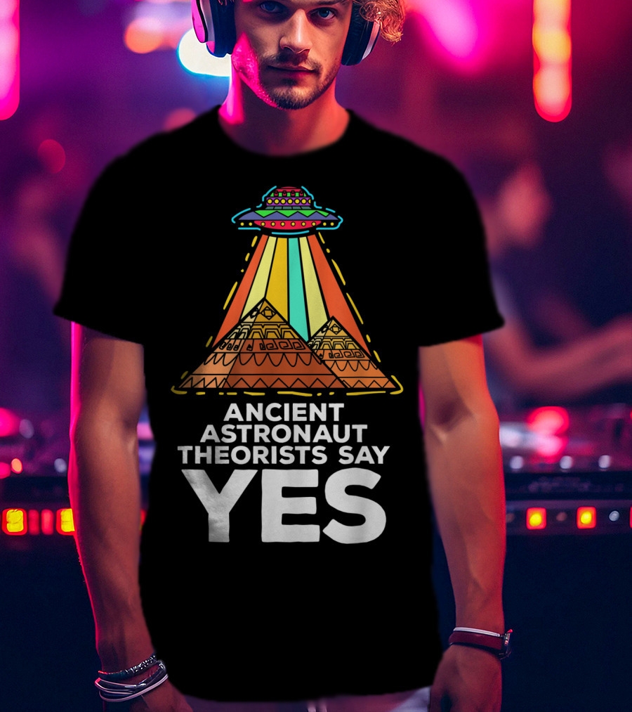Ancient Astronaut Theorists Say Yes UFO Pyramids T-Shirt