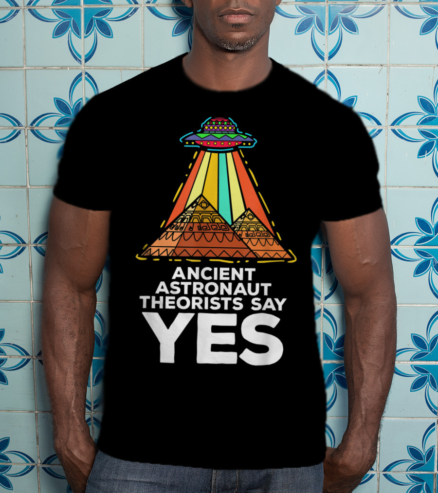 Ancient Astronaut Theorists Say Yes UFO Pyramids T-Shirt