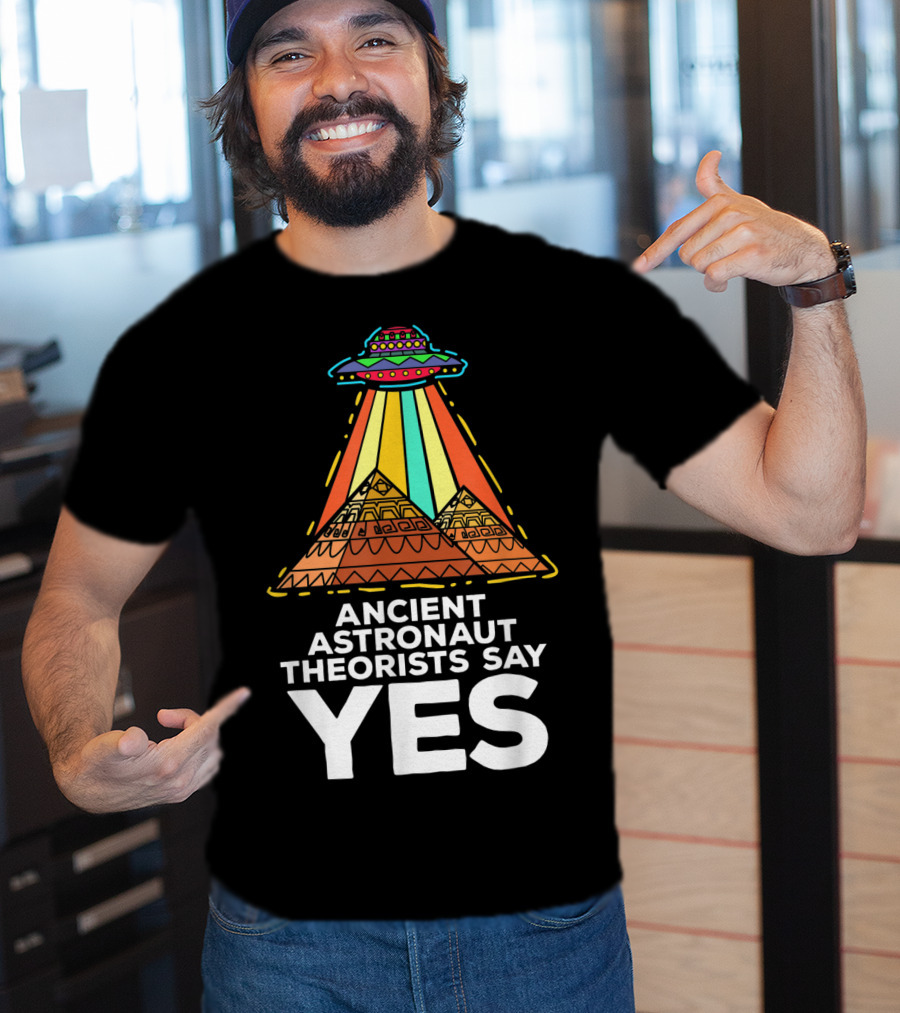 Ancient Astronaut Theorists Say Yes UFO Pyramids T-Shirt