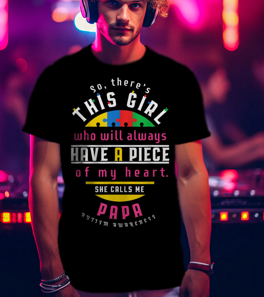 So There's This Girl Who Will Always Have A Piece Of My Heart She Calls Me Papa Autism Awareness T-Shirt