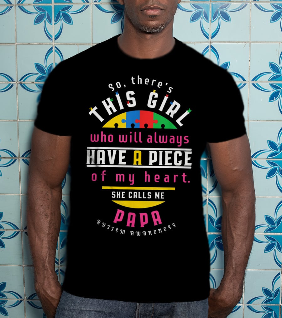 So There's This Girl Who Will Always Have A Piece Of My Heart She Calls Me Papa Autism Awareness T-Shirt