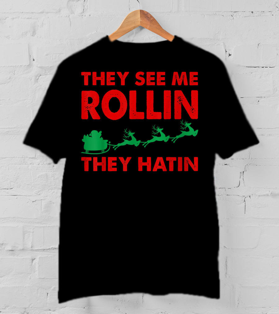 They See Me Rollin Santa Sleigh Reindeer They Hatin T-Shirt