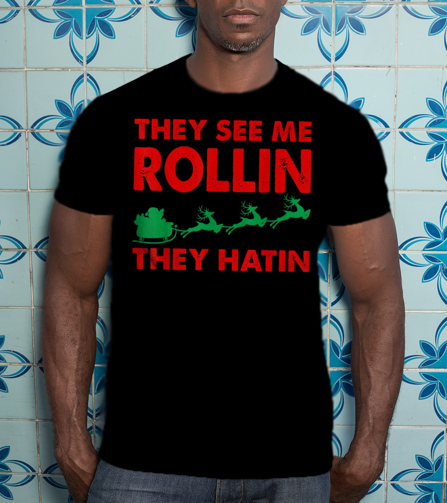 They See Me Rollin Santa Sleigh Reindeer They Hatin T-Shirt