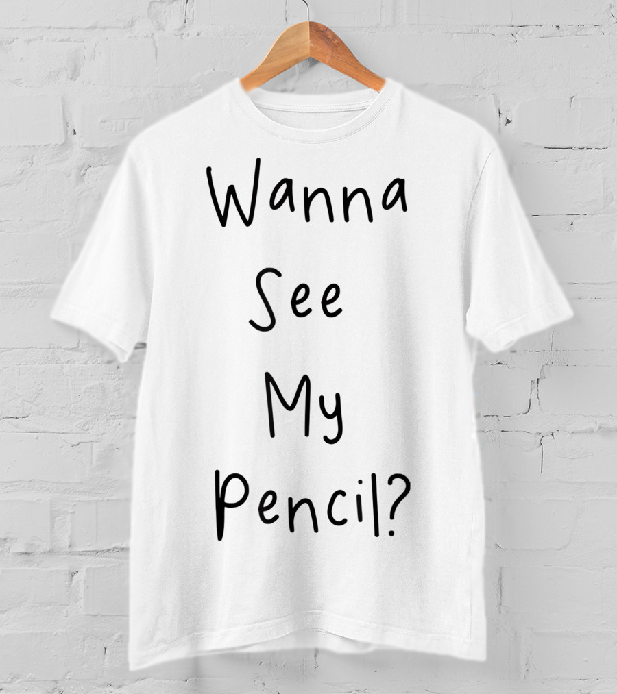 Wanna See My Pencil Funny Internet Song Phrase T-Shirt