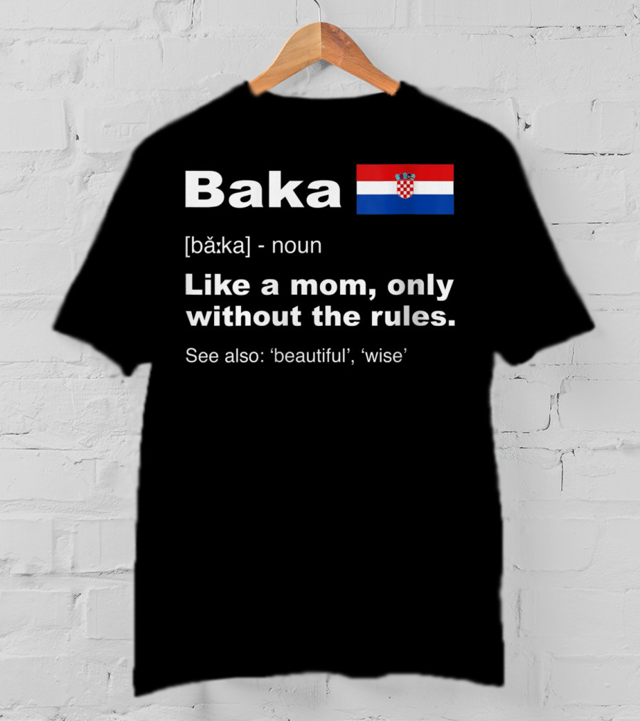 Baka Definition Croatian Grandma Flag Like A Mom Only Without The Rules Beautiful Wise T-Shirt