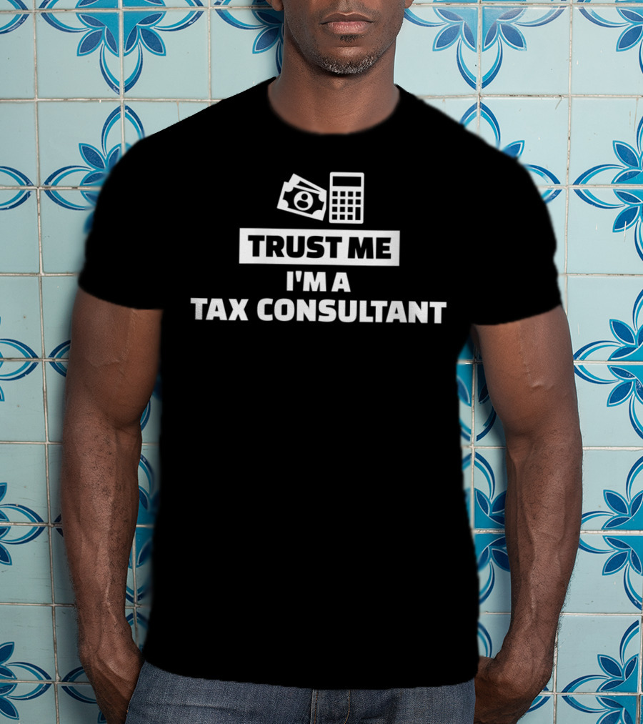 Trust Me I'm A Tax Consultant Money Calculator T-Shirt