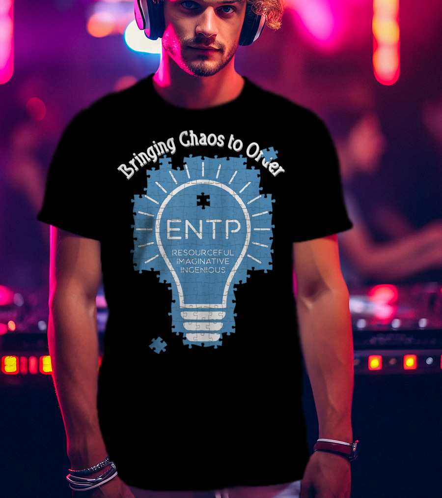 Bringing Chaos To Order ENTP Resourceful Imaginative Ingenious T-Shirt