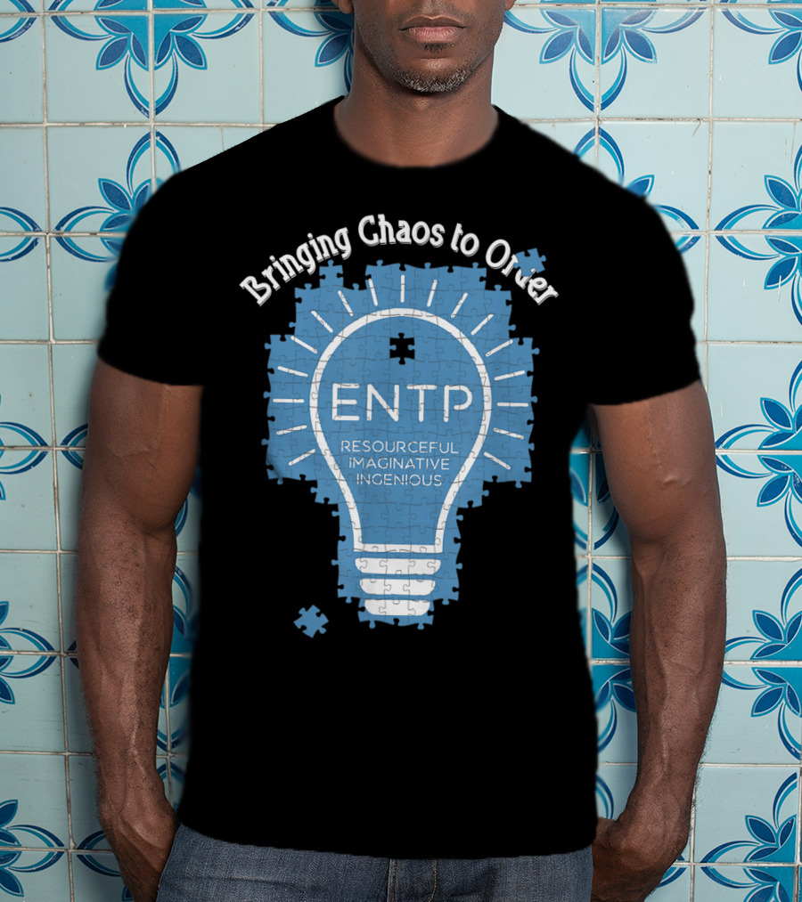 Bringing Chaos To Order ENTP Resourceful Imaginative Ingenious T-Shirt