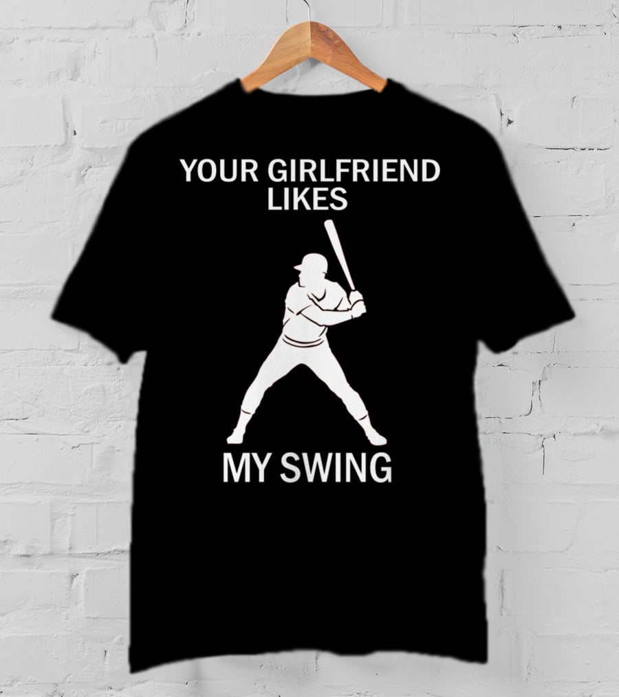 Your Girlfriend Likes My Swing Baseball Batter T-Shirt