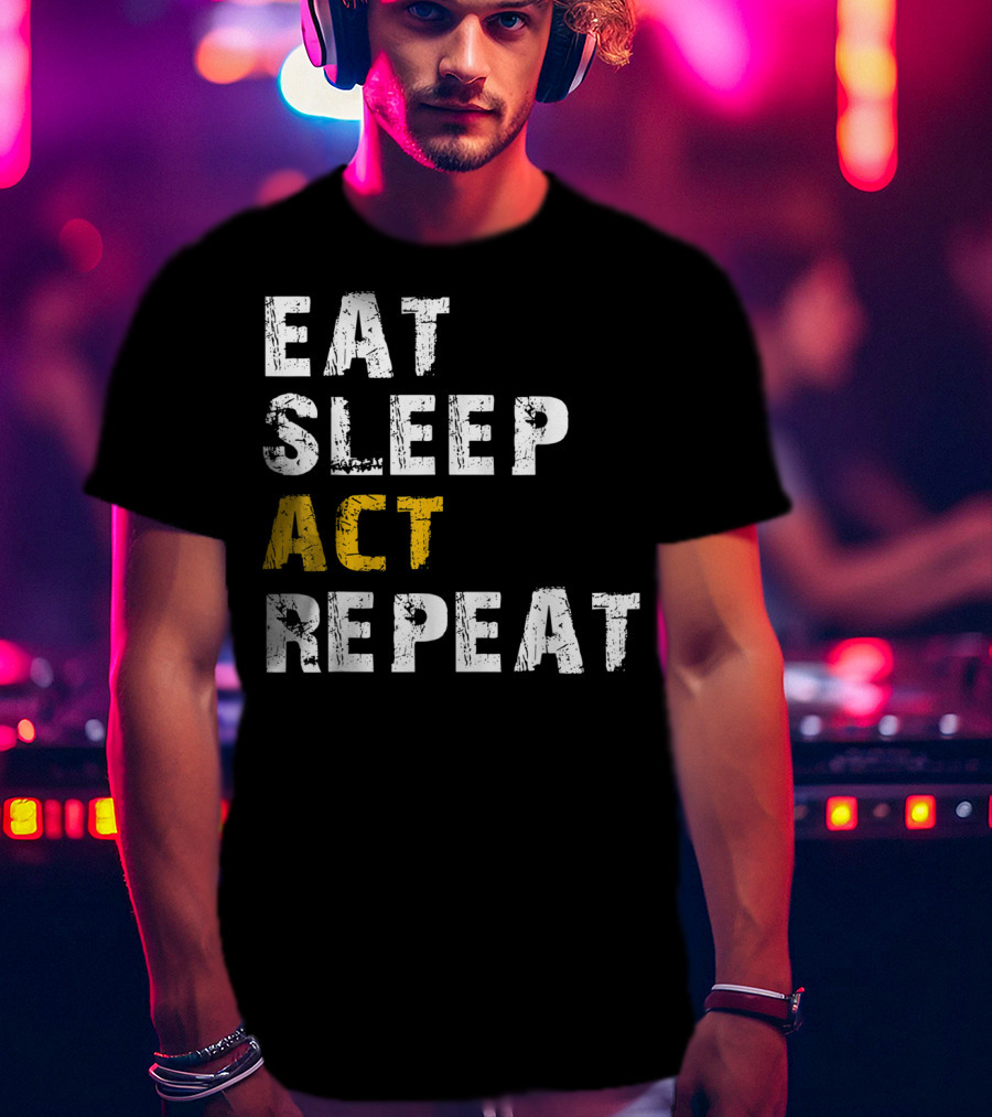 Eat Sleep Act Repeat Actor Actress Acting T-Shirt