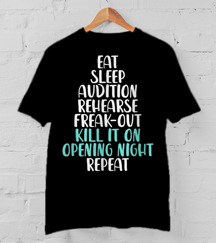 Eat Sleep Audition Rehearse Freak-Out Kill It On Opening Night Repeat Funny Theater Drama Actor T-Shirt