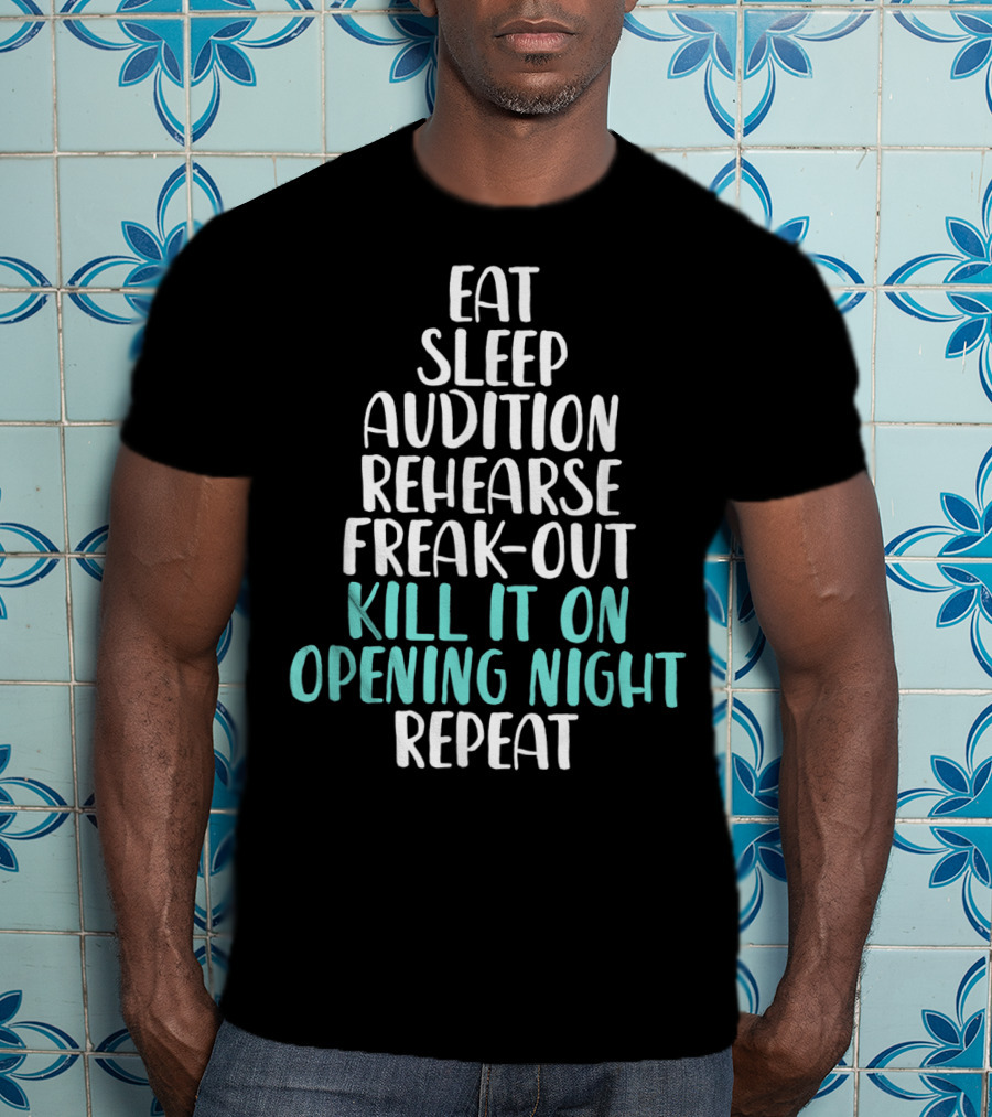 Eat Sleep Audition Rehearse Freak-Out Kill It On Opening Night Repeat Funny Theater Drama Actor T-Shirt