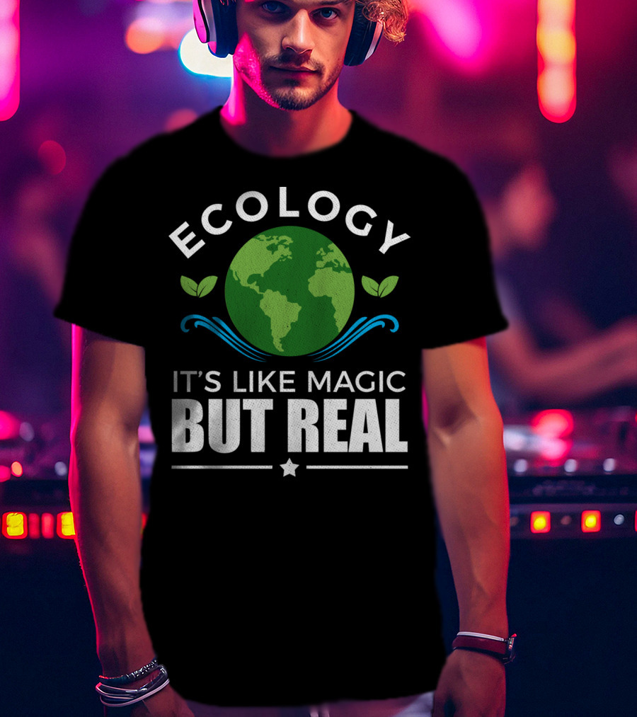 Ecology It's Like Magic But Real T-Shirt