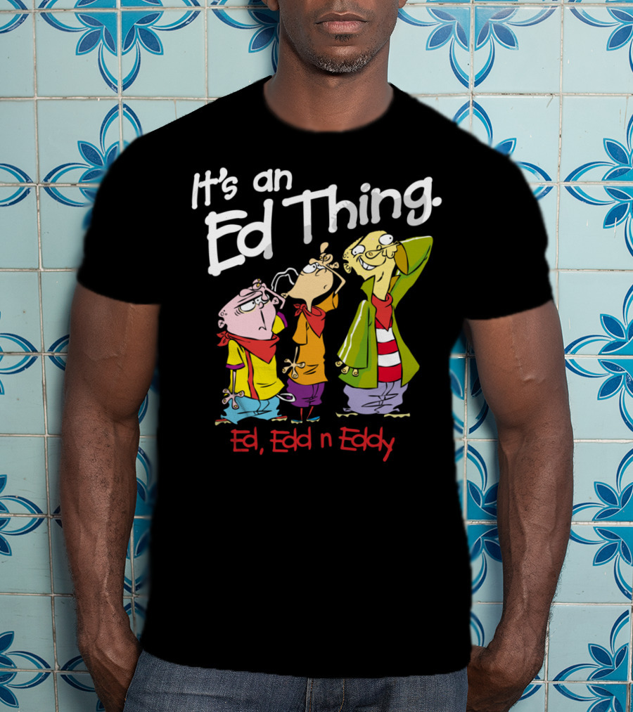 Ed Edd N Eddy It's An Ed Thing Cartoon Characters Standing Together T-Shirt