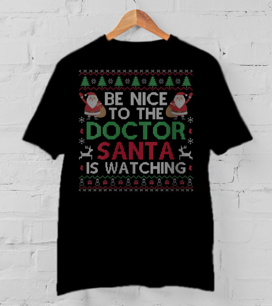 Be Nice To The Doctor Santa Is Watching Ugly Christmas T-Shirt