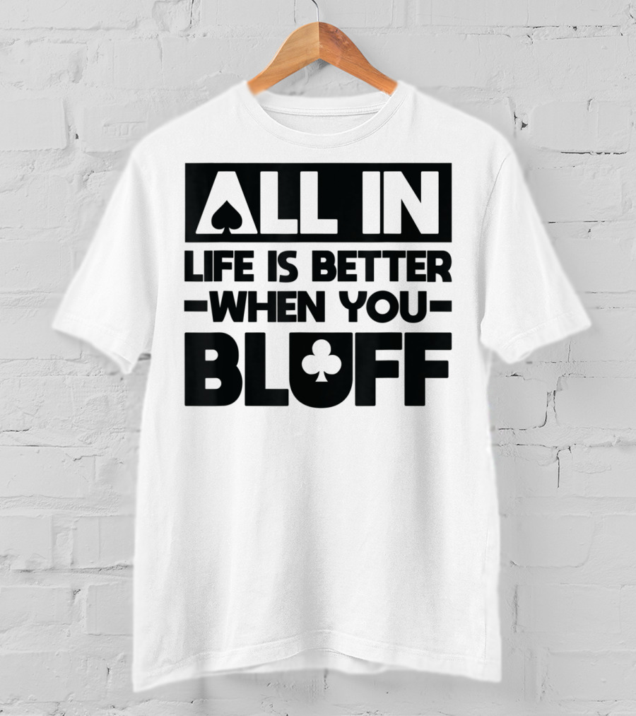 All In Life Is Better When You Bluff Poker Spade Club T-Shirt