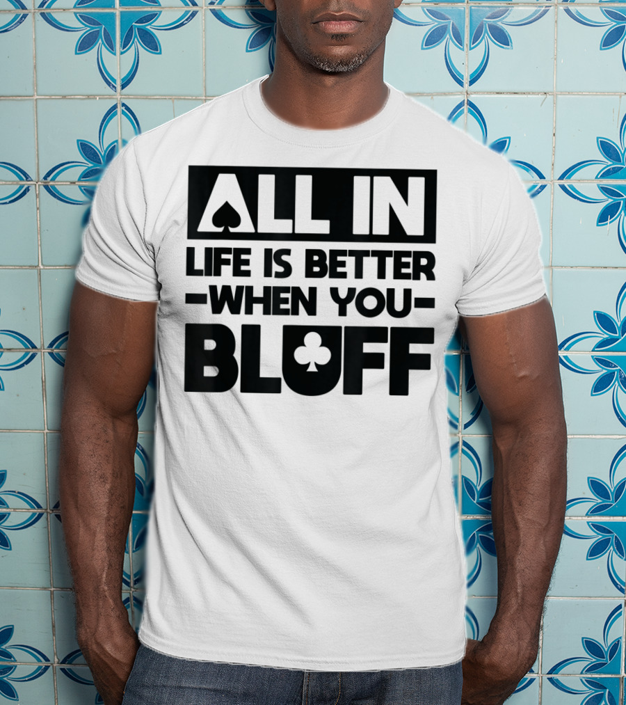 All In Life Is Better When You Bluff Poker Spade Club T-Shirt