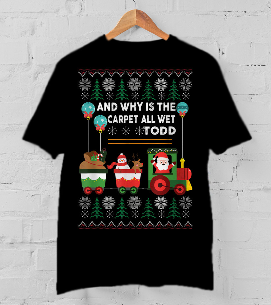 And Why Is The Carpet All Wet Todd Santa Train Christmas T-Shirt